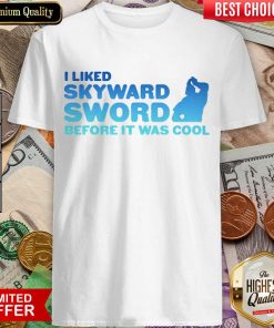Awesome I Liked Skyward Sword Before It Was Cool 02 Shirt