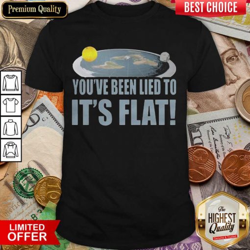 Awesome Youre Been Lied To Its Flat Earth Society Shirt