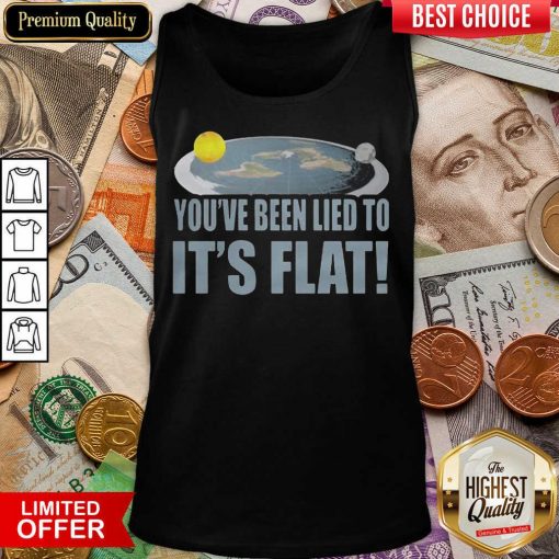 Awesome Youre Been Lied To Its Flat Earth Society Tank Top