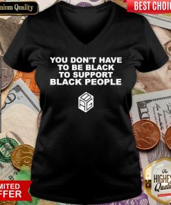 Funny Dont Have To Be Black To Support Black People 11 V-neck