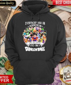 Good Everybody Has An Addiction Happens Dragon Ball Hoodie