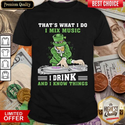 Good Irish I Mix Music I Drink And I Know Things 2 Shirt
