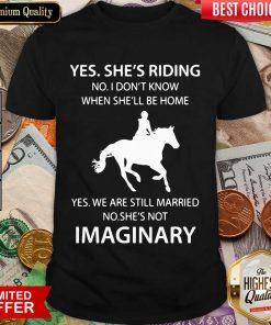 Good Yes Shes Riding Shes Not Imaginary 222 Shirt