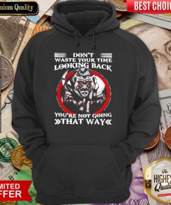 Happy Dont Waste Your Time Looking Back That Way 3 Hoodie