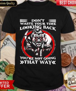 Happy Dont Waste Your Time Looking Back That Way 3 Shirt