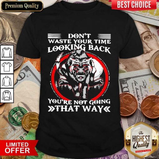 Happy Dont Waste Your Time Looking Back That Way 3 Shirt