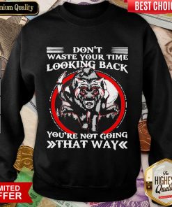 Happy Dont Waste Your Time Looking Back That Way 3 Sweatshirt