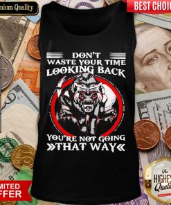 Happy Dont Waste Your Time Looking Back That Way 3 Tank Top