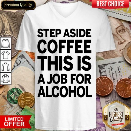 Hot Step Aside Coffee This Is A Job For Alcohol 2203 V-neck