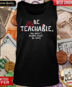Official Be Teachable You Arent Always Right To Be Open Tank Top