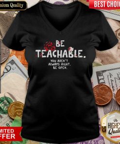 Official Be Teachable You Arent Always Right To Be Open V-neck