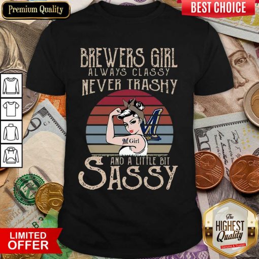 Official Brewers Girl Always Classy Never Trashy And A Little Bit Sassy Shirt