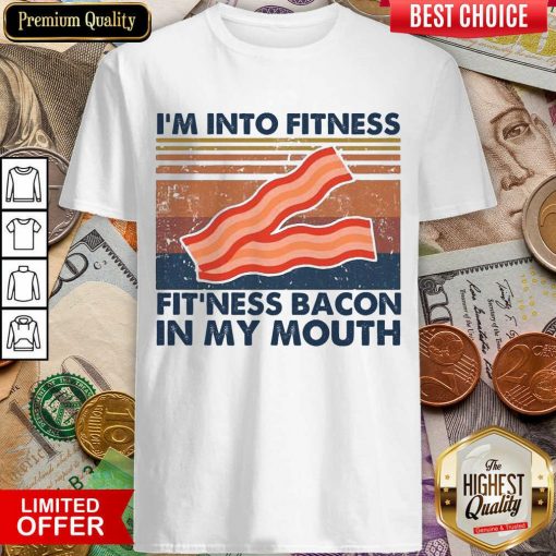 Premium Im Into Fitness Bacon In My Mouth Vintage Shirt
