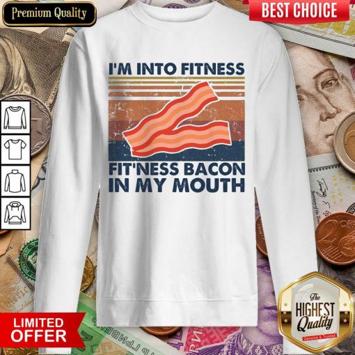 Premium Im Into Fitness Bacon In My Mouth Vintage Sweatshirt