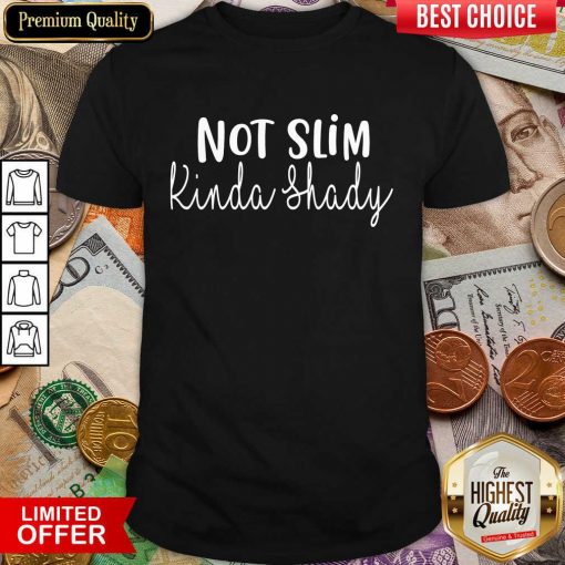 Fantastic Not Slim Kinda Shady Shirt