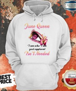 Funny June Queen I Am Who I Am Your Approval Isn't Needed Hoodie