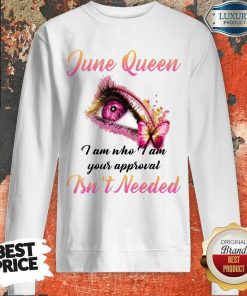 Funny June Queen I Am Who I Am Your Approval Isn't Needed Sweartshirt