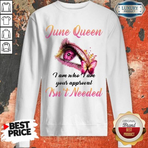 Funny June Queen I Am Who I Am Your Approval Isn't Needed Sweartshirt