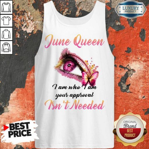 Funny June Queen I Am Who I Am Your Approval Isn't Needed Tank Top