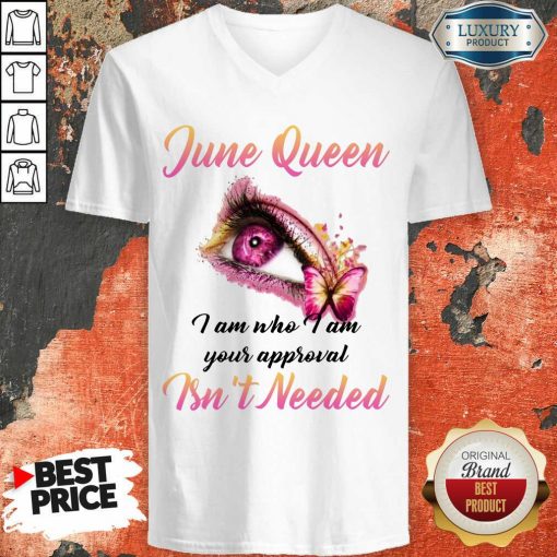Funny June Queen I Am Who I Am Your Approval Isn't Needed V-neck
