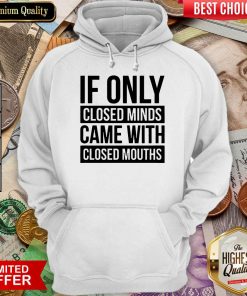 Nice If Only Closed Minds Came With Closed Mouths Hoodie