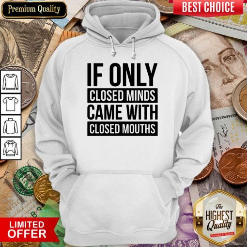 Nice If Only Closed Minds Came With Closed Mouths Hoodie