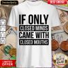 Nice If Only Closed Minds Came With Closed Mouths Shirt