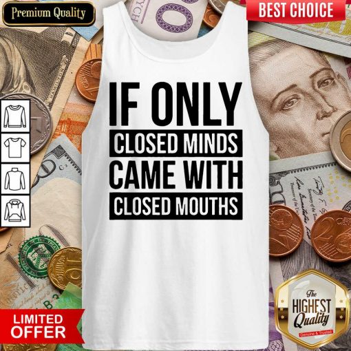 Nice If Only Closed Minds Came With Closed Mouths Tank Top