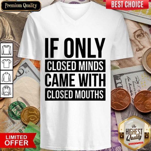 Nice If Only Closed Minds Came With Closed Mouths V-neck