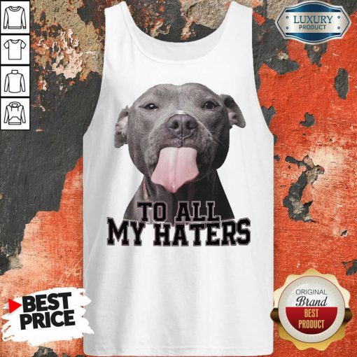 Original Pitbull To All My Haters Tank Top