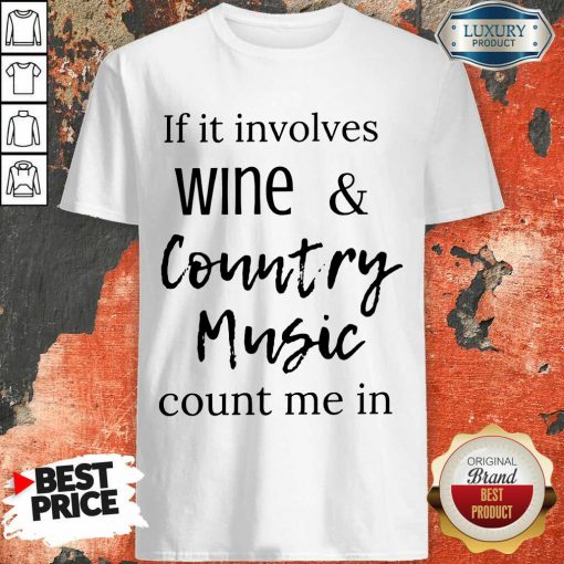 Top If It Involves Wine And Country Music Count Me In Shirt