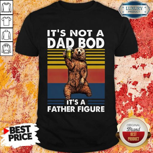 Bear Not A Dad Bod Its A Father Figure Shirt