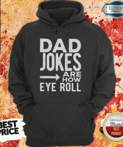 Dad Jokes Are How Eye Roll hoodie