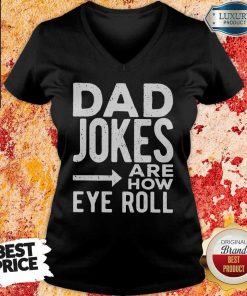 Dad Jokes Are How Eye Roll V-neck