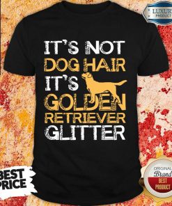 Dog Hair It's Golden Retriever Shirt
