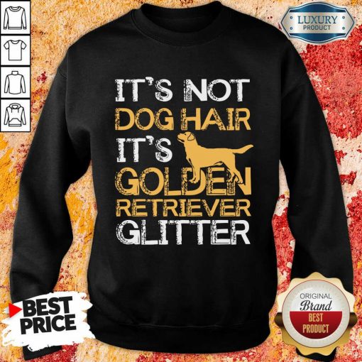 Dog Hair It's Golden Retriever Sweartshirt
