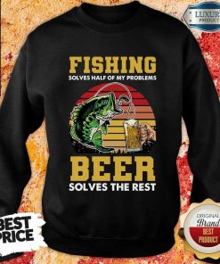 Fishing Beer Solves Of My Problems Sweartshirt
