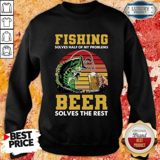 Fishing Beer Solves Of My Problems Sweartshirt