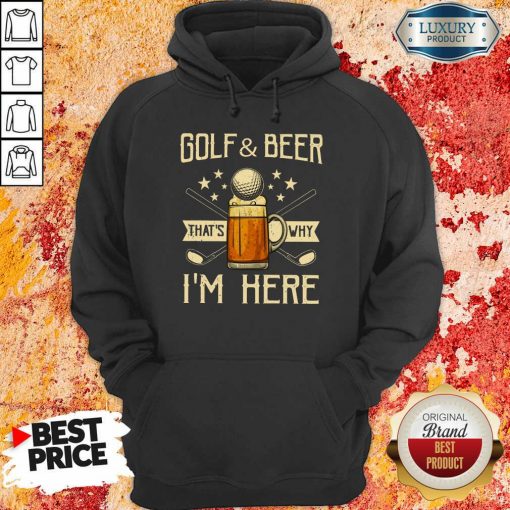 Golf And Beer That's Why I'm Here hoodie