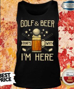 Golf And Beer That's Why I'm Here Tank Top