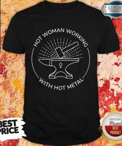 Hot Women Working With Hot Metal Shirt