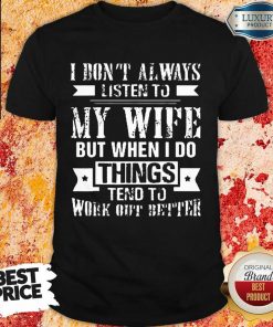 I Don't Always Listen To My Wife Shirt