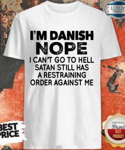 Im Danish Nope I Can't Go To Hell Shirt
