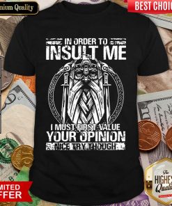 Insult Me I Must Value Your Opinion Shirt