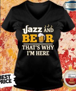 Jazz And Beer Thats Why Im Here V-neck
