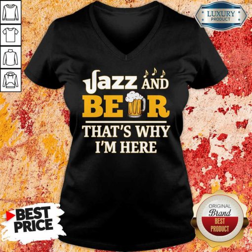 Jazz And Beer Thats Why Im Here V-neck