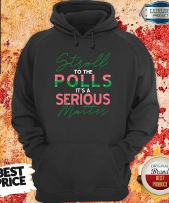 Stroll To The Polls Is A Serious Matter Hoodie