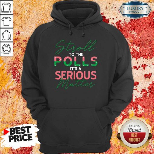 Stroll To The Polls Is A Serious Matter Hoodie