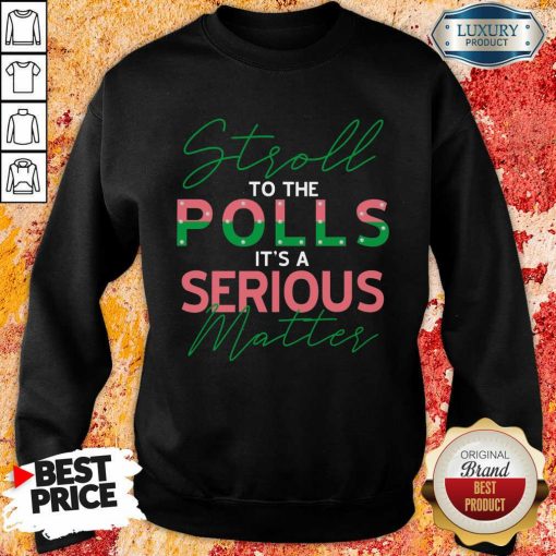 Stroll To The Polls Is A Serious Matter Sweartshirt