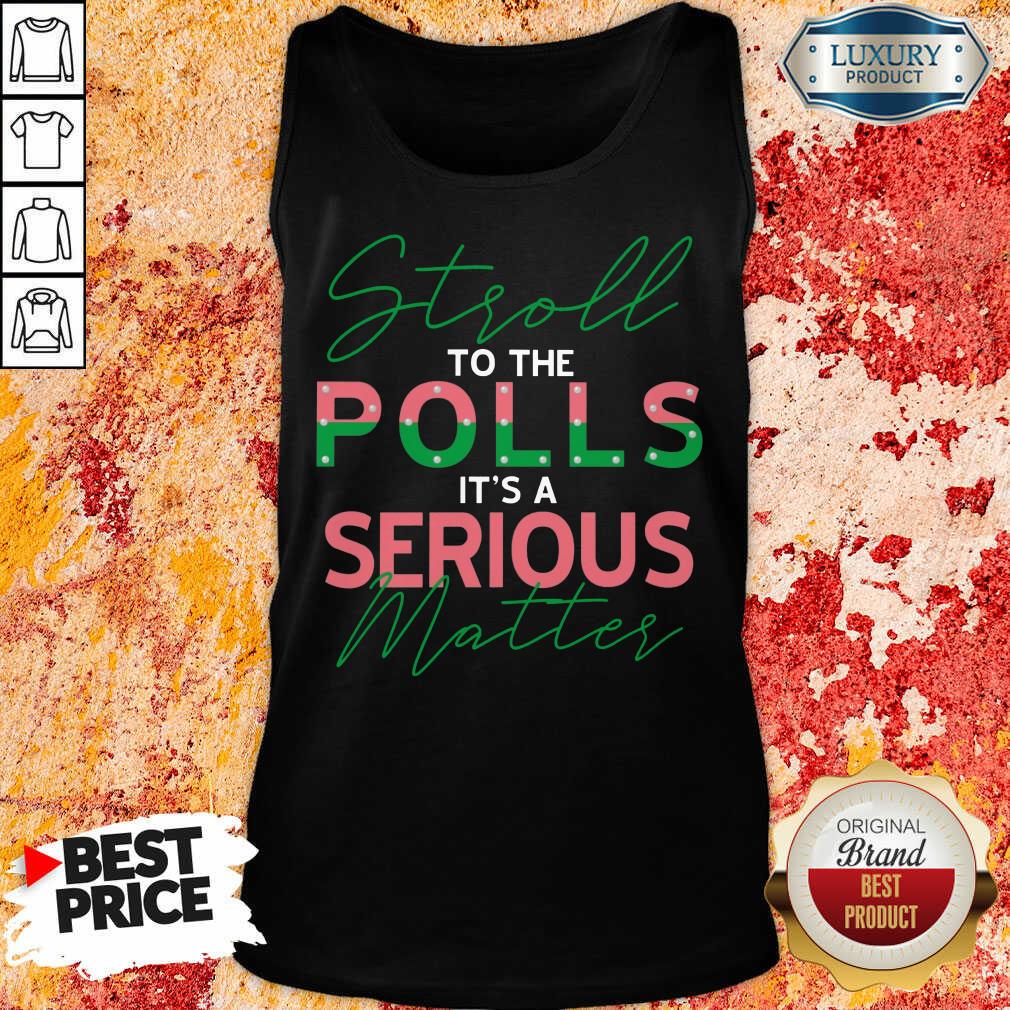 Stroll To The Polls Is A Serious Matter Tank Top